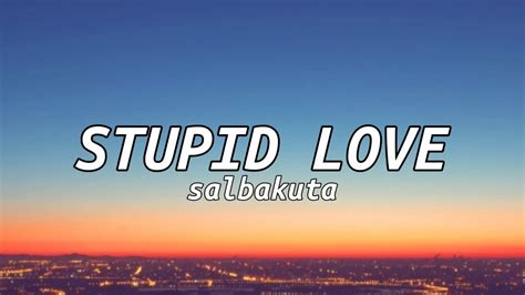 Salbakuta – Stupid Love Lyrics .